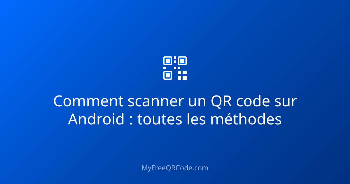 Comment scanner un QR code sur Android : toutes les méthodes | MyFreeQRCode