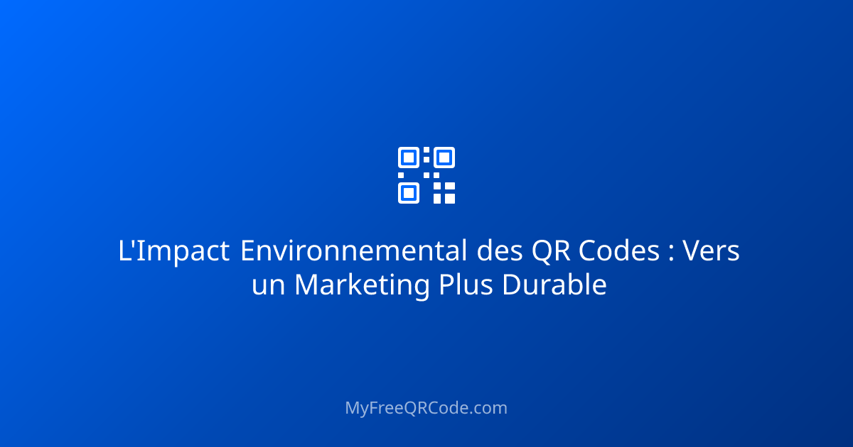 L'Impact Environnemental des QR Codes : Vers un Marketing Plus Durable ...