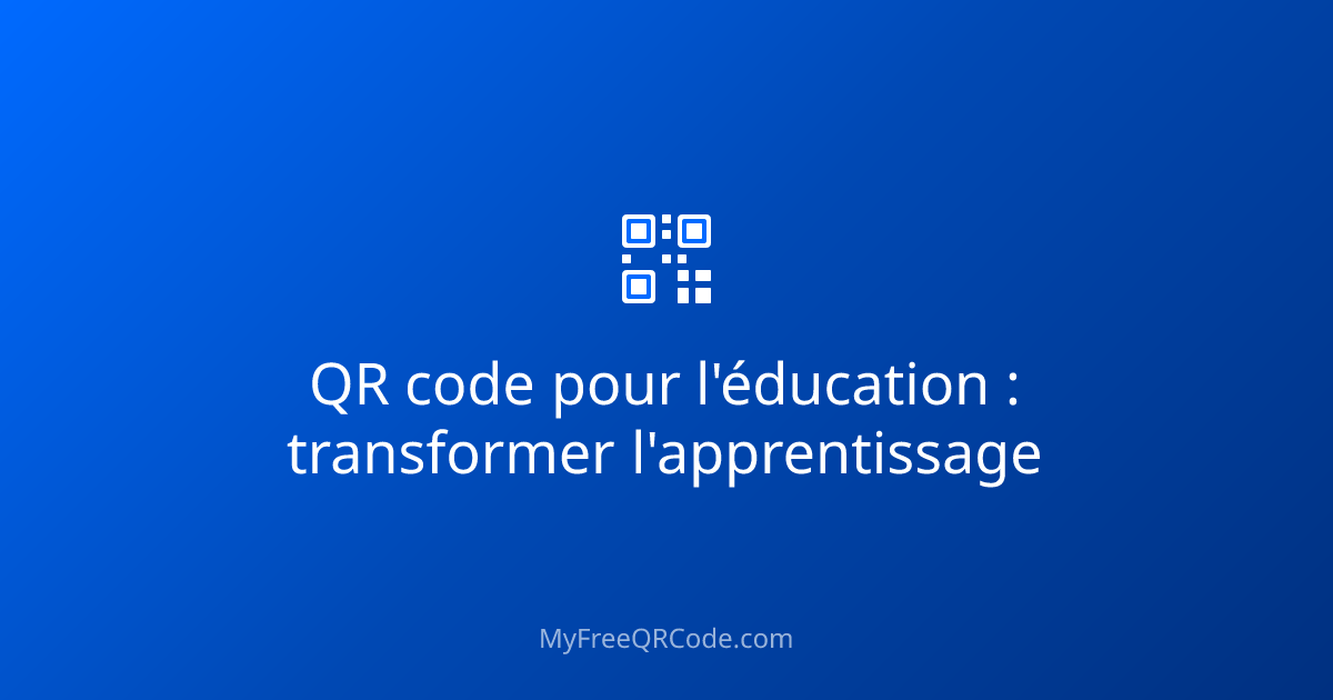 QR code pour l'éducation : transformer l'apprentissage | MyFreeQRCode
