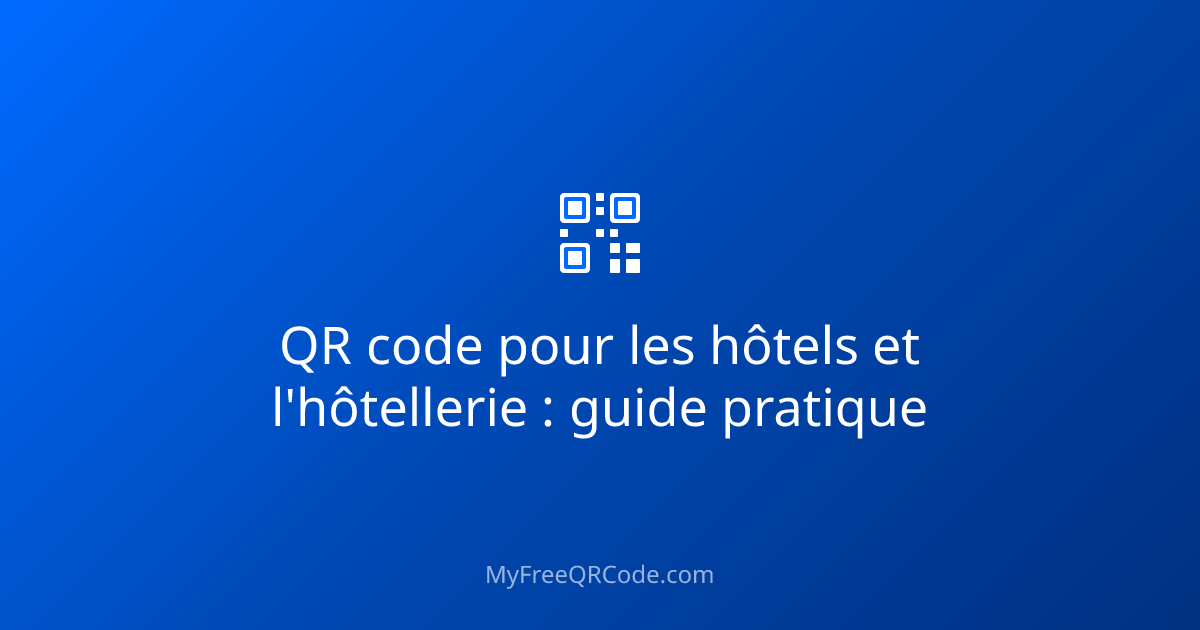 QR code pour les hôtels et l'hôtellerie : guide pratique | MyFreeQRCode